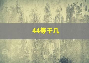 44等于几