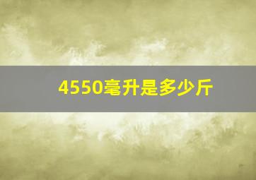 4550毫升是多少斤