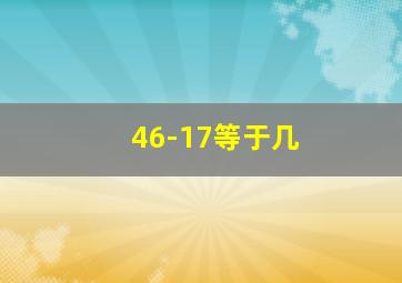 46-17等于几