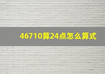 46710算24点怎么算式