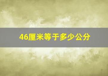 46厘米等于多少公分