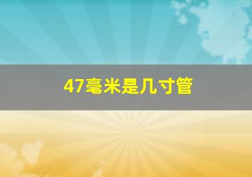 47毫米是几寸管