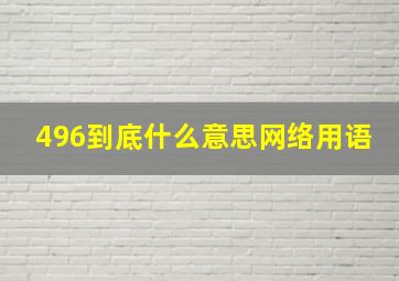 496到底什么意思网络用语