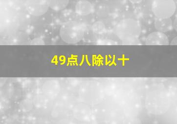 49点八除以十