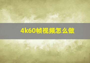 4k60帧视频怎么做