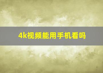 4k视频能用手机看吗