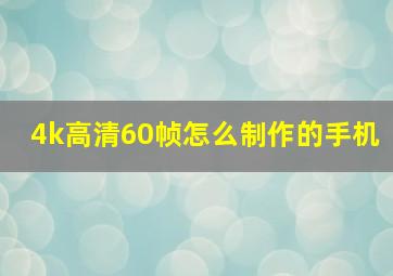 4k高清60帧怎么制作的手机