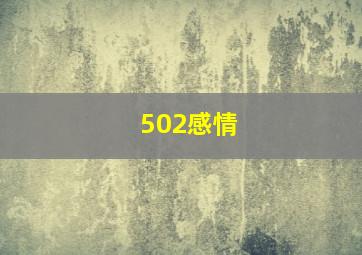 502感情