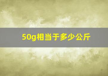 50g相当于多少公斤