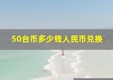 50台币多少钱人民币兑换