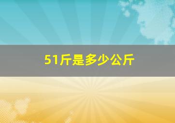 51斤是多少公斤