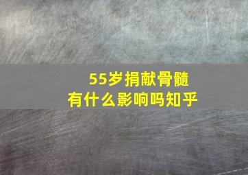 55岁捐献骨髓有什么影响吗知乎