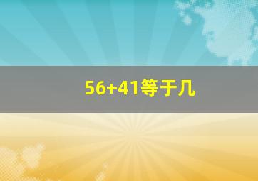 56+41等于几