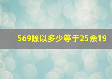 569除以多少等于25余19