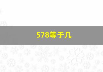 578等于几