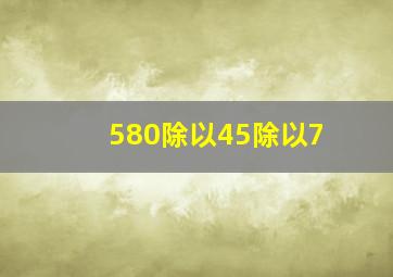 580除以45除以7