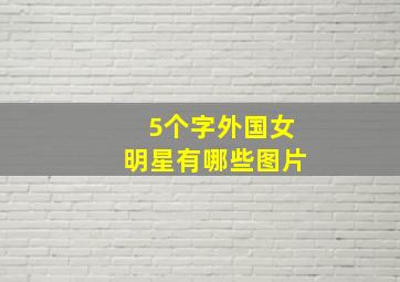 5个字外国女明星有哪些图片