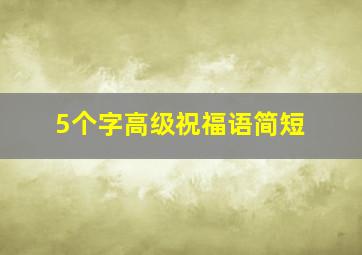 5个字高级祝福语简短