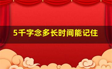 5千字念多长时间能记住