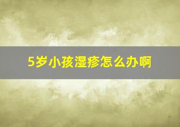 5岁小孩湿疹怎么办啊