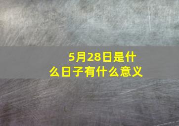 5月28日是什么日子有什么意义