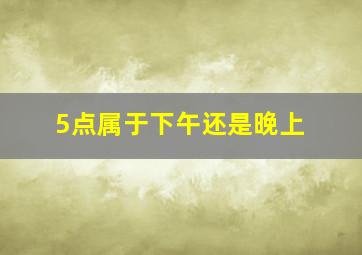 5点属于下午还是晚上