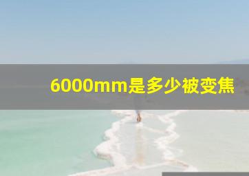 6000mm是多少被变焦