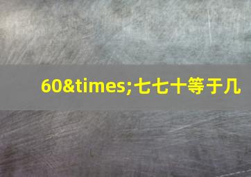 60×七七十等于几