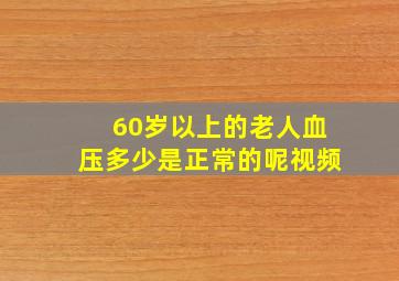 60岁以上的老人血压多少是正常的呢视频