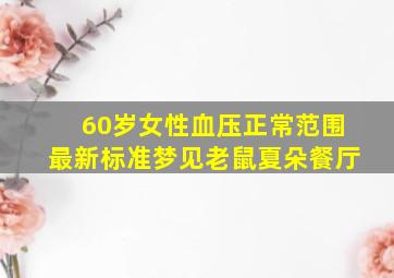 60岁女性血压正常范围最新标准梦见老鼠夏朵餐厅