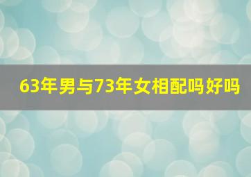 63年男与73年女相配吗好吗