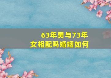 63年男与73年女相配吗婚姻如何