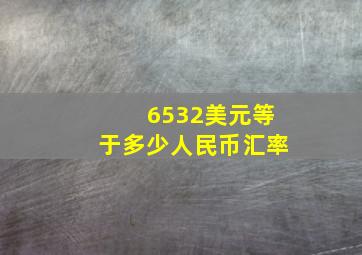 6532美元等于多少人民币汇率