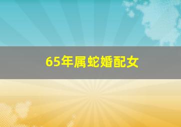 65年属蛇婚配女