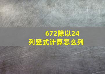 672除以24列竖式计算怎么列