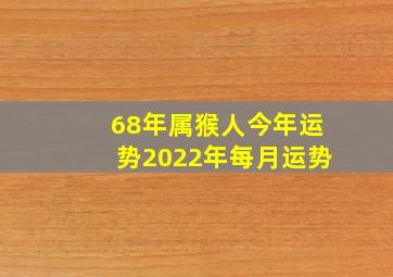 68年属猴人今年运势2022年每月运势