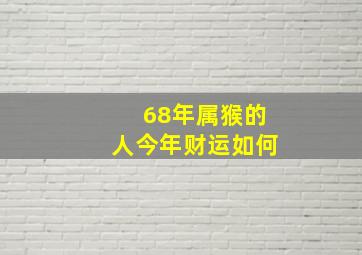 68年属猴的人今年财运如何