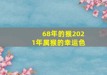 68年的猴2021年属猴的幸运色