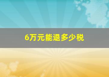 6万元能退多少税