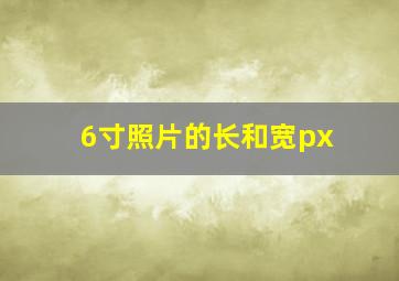 6寸照片的长和宽px