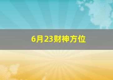 6月23财神方位