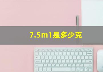 7.5m1是多少克