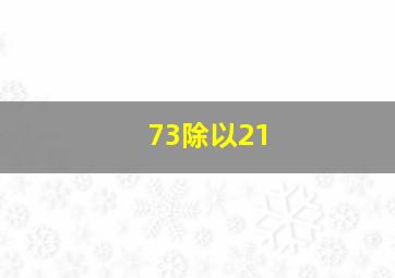 73除以21