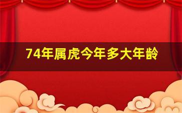 74年属虎今年多大年龄