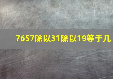 7657除以31除以19等于几