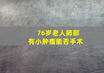 76岁老人肺部有小肿瘤能否手术