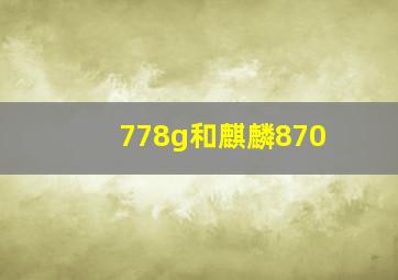 778g和麒麟870