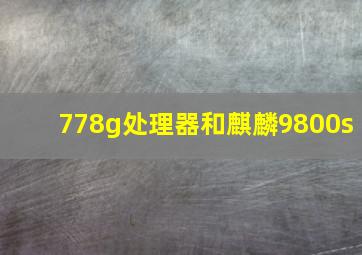 778g处理器和麒麟9800s