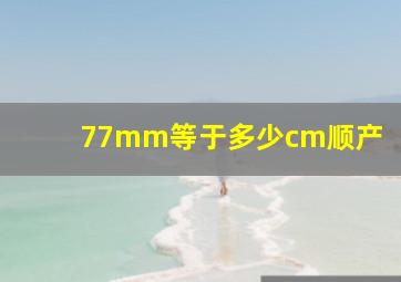 77mm等于多少cm顺产