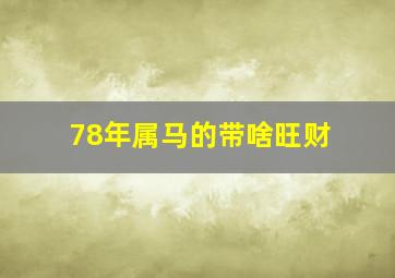 78年属马的带啥旺财